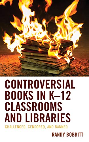 Controversial Books in K-12 Classrooms and Libraries: Challenged, Censored, and Banned