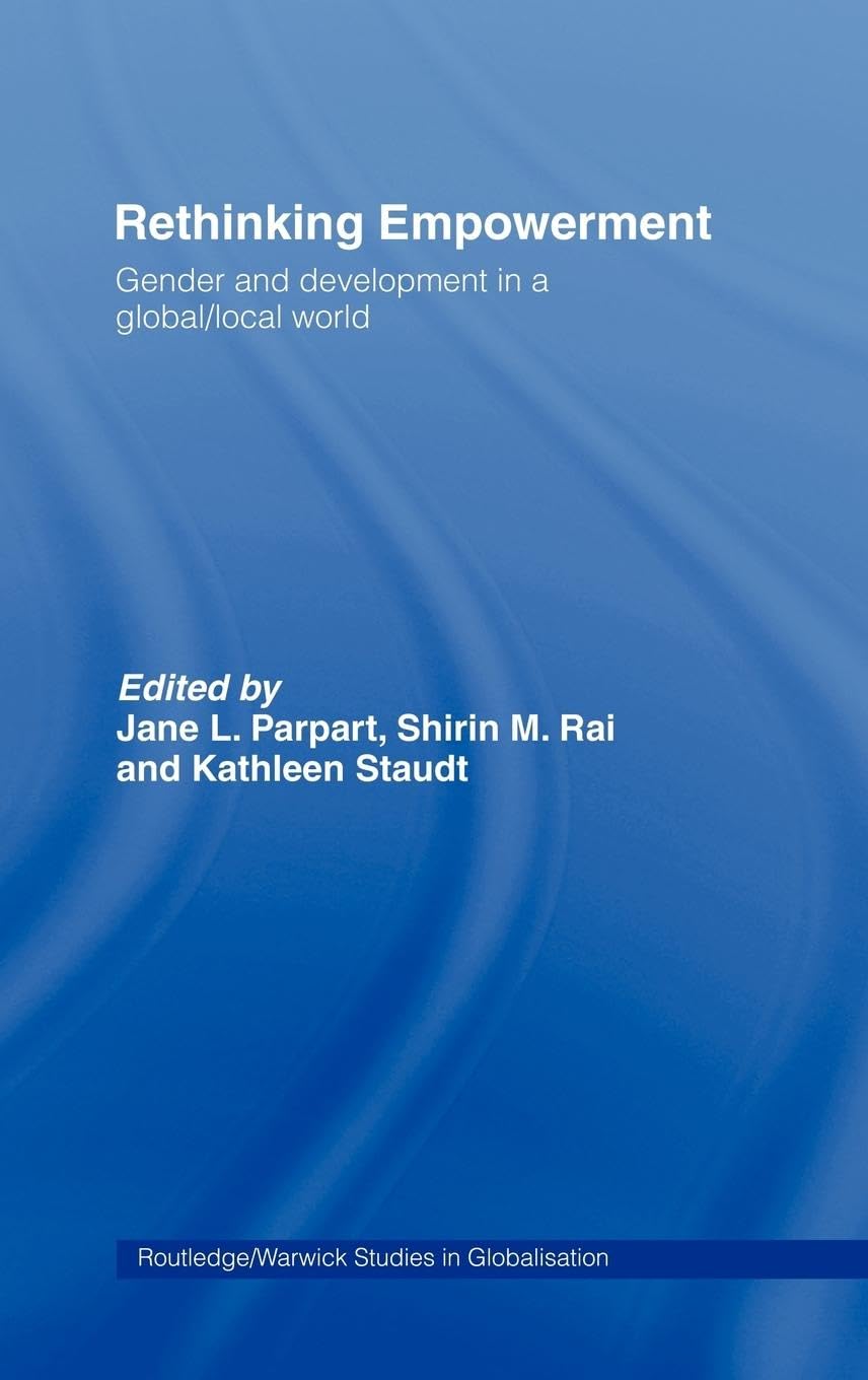 Rethinking Empowerment: Gender and Development in a Global/Local World (Routledge/Warwick Studies in Globalisation, 3)