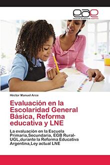Evaluación en la Escolaridad General Básica, Reforma educativa y LNE: La evaluación en la Escuela Primaria,Secundaria, EGB Rural-UGL,durante la Reforma Educativa Argentina,Ley actual LNE