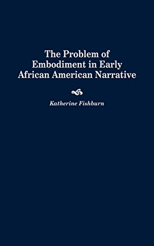 Problem of Embodiment in Early African American Narrative (Contributions in Afro-american & African Studies)