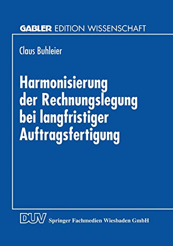 Harmonisierung der Rechnungslegung bei langfristiger Auftragsfertigung: Perspektiven für die Bilanzierung in Deutschland und Österreich (Gabler Edition Wissenschaft)