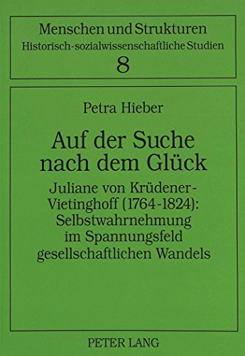 Auf der Suche nach dem Glück: Juliane von Krüdener-Vietinghoff (1764-1824): Selbstwahrnehmung im Spannungsfeld gesellschaftlichen Wandels (Menschen und Strukturen)