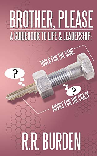 Brother, Please: A Guidebook to Life & Leadership: Tools for the Sane, Advice for the Crazy