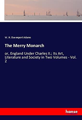 The Merry Monarch: or, England Under Charles II.; Its Art, Literature and Society in Two Volumes - Vol. 2