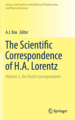 The Scientific Correspondence of H.A. Lorentz: Volume 2, the Dutch Correspondents (Sources and Studies in the History of Mathematics and Physical Sciences)