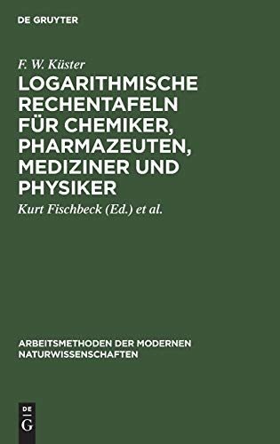 Logarithmische Rechentafeln für Chemiker, Pharmazeuten, Mediziner und Physiker (Arbeitsmethoden der modernen Naturwissenschaften)