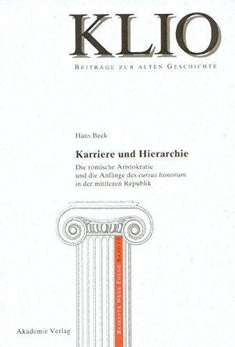 Karriere und Hierarchie: Die römische Aristokratie und die Anfänge des cursus honorum in der mittleren Republik (KLIO / Beihefte. Neue Folge, Band 10)