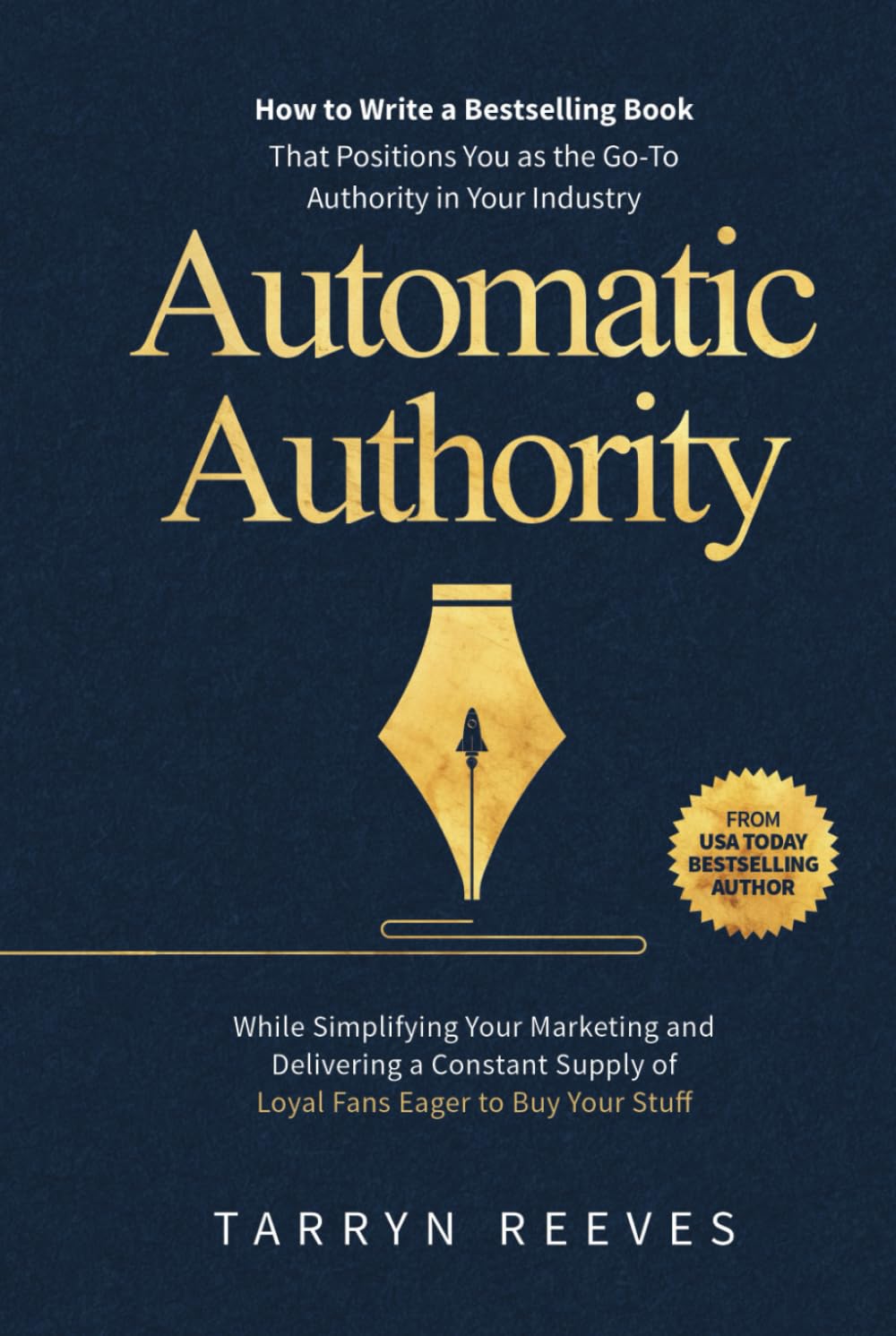 Automatic Authority: How to Write a Bestselling Book That Positions You as the Go-To Authority in Your Industry While Simplifying Your Marketing and ... Supply of Loyal Fans Eager to Buy Your Stuff
