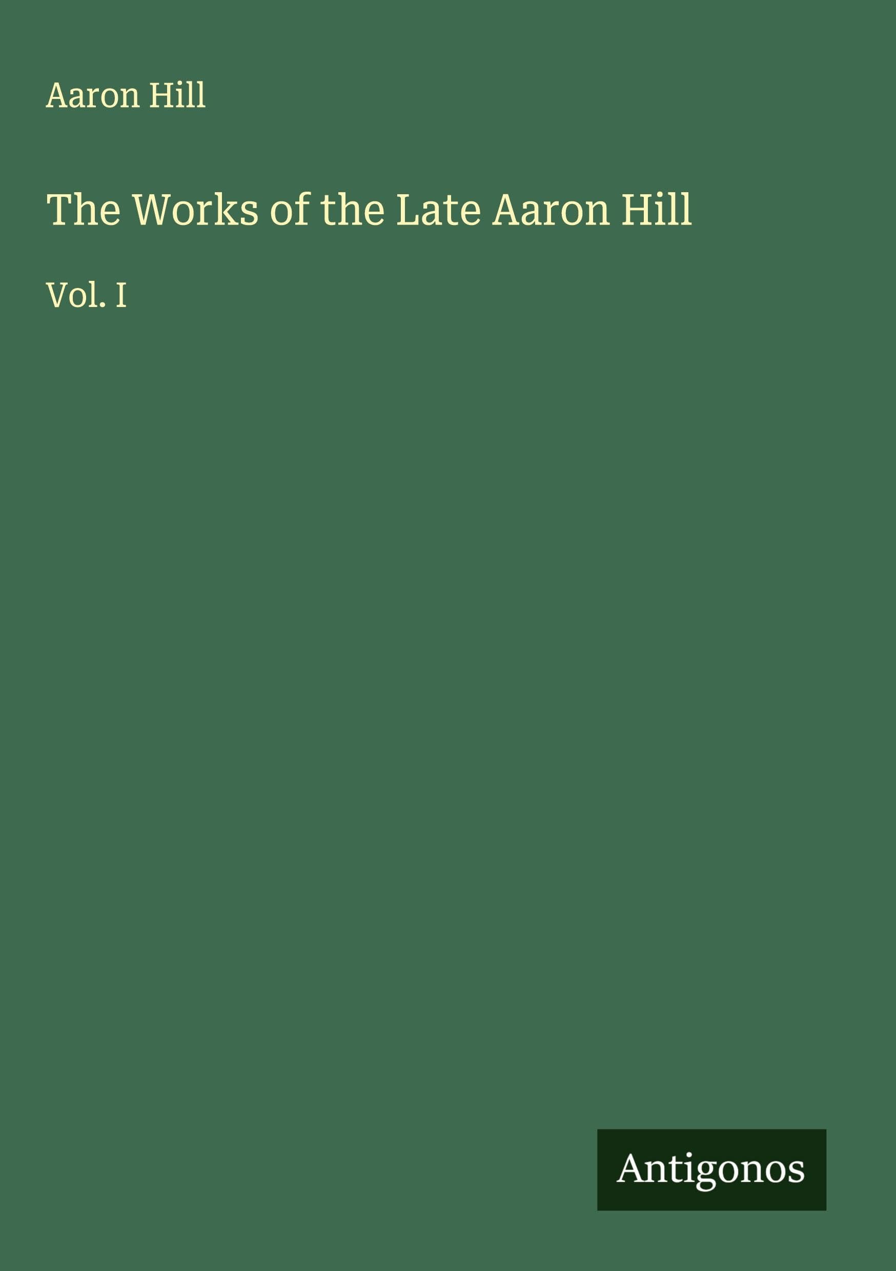 The Works of the Late Aaron Hill: Vol. I
