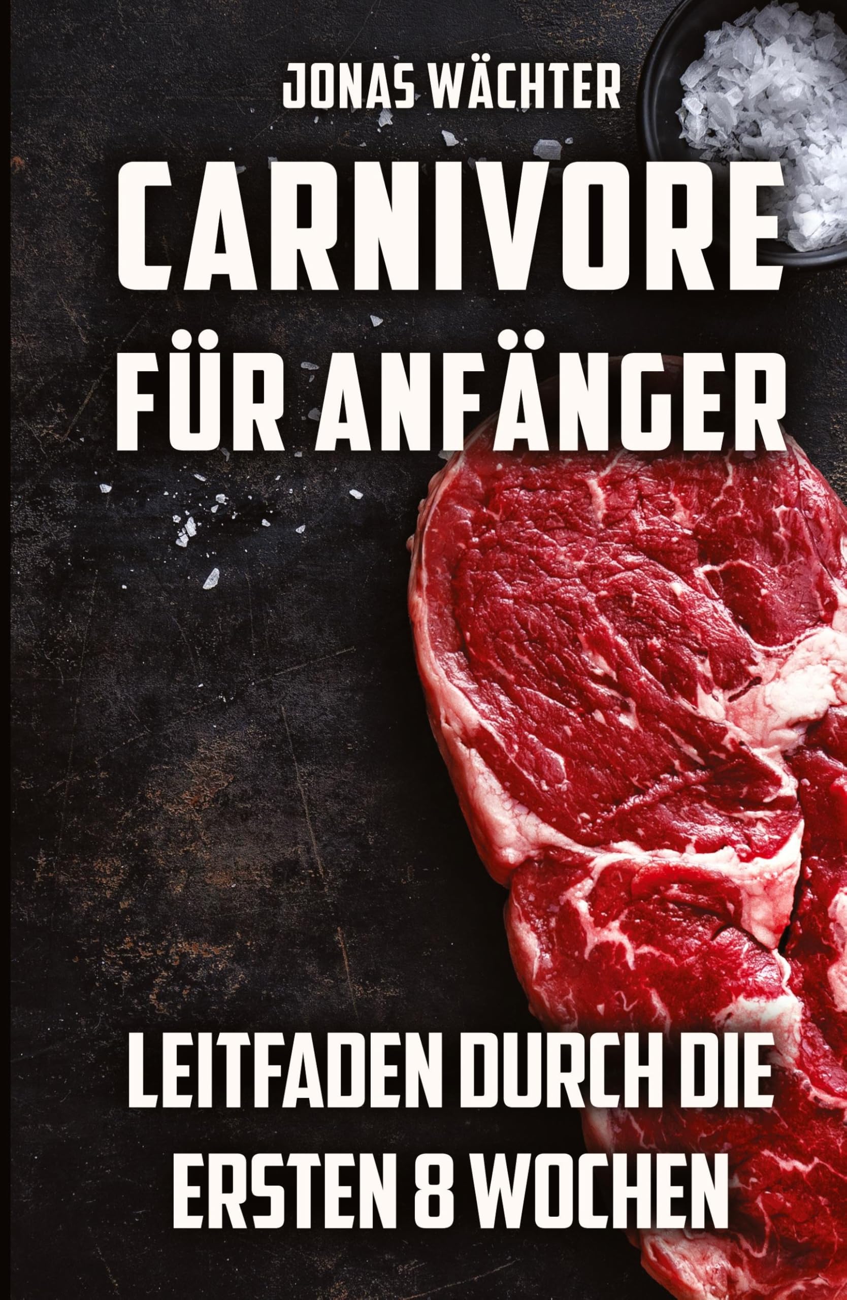 Carnivore für Anfänger: Leitfaden durch die ersten 8 Wochen! Tipps und Tricks für den Beginn deiner Reise zum Fleischfresser