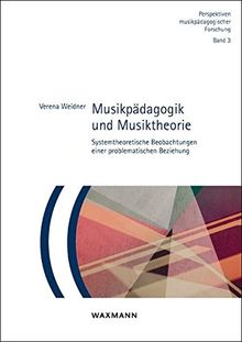 Musikpädagogik und Musiktheorie: Systemtheoretische Beobachtungen einer problematischen Beziehung (Perspektiven musikpädagogischer Forschung)