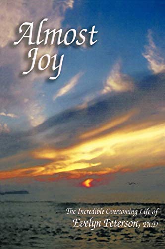 Almost Joy: The Incredible Overcoming Life of Evelyn Peterson, PH.D