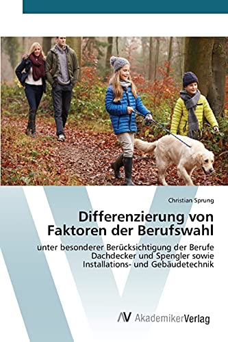 Differenzierung von Faktoren der Berufswahl: unter besonderer Berücksichtigung der Berufe Dachdecker und Spengler sowie Installations- und Gebäudetechnik
