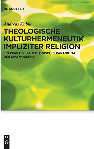 Theologische Kulturhermeneutik impliziter Religion: Ein praktisch-theologisches Paradigma der Spätmoderne (Praktische Theologie im Wissenschaftsdiskurs, Band 23)