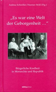 Es war eine Welt der Geborgenheit... Bürgerliche Kindheit in Monarchie und Republik (Damit es nicht verlorengeht...)