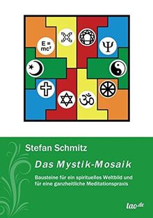 Das Mystik-Mosaik: Bausteine für ein spirituelles Weltbild und für eine ganzheitliche Meditationspraxis