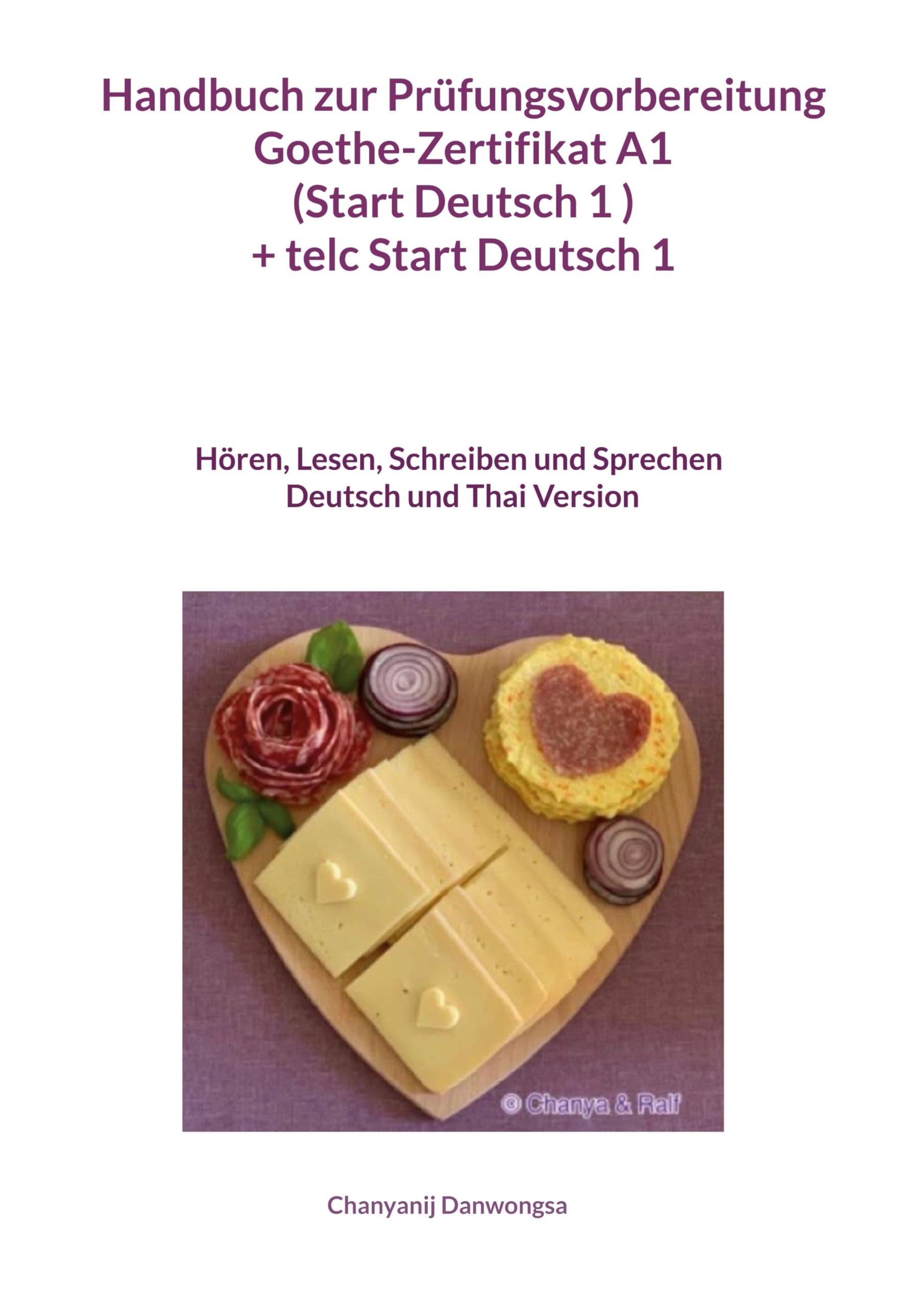 Handbuch zur Prüfungsvorbereitung Goethe-Zertifikat A1 (Start Deutsch 1 ) + telc Start Deutsch 1 Deutsch und Thai Version (Hören, Lesen, Schreiben und ... Deutsch und Thai Version (Together Forever)
