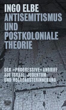 Antisemitismus und postkoloniale Theorie: Der »progressive« Angriff auf Israel, Judentum und Holocausterinnerung (Critica Diabolis)