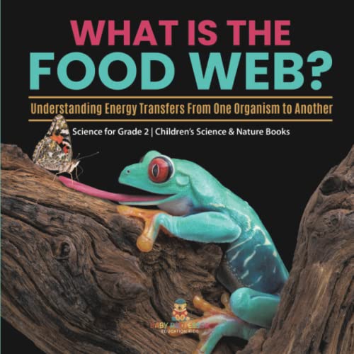 What Is the Food Web? Understanding Energy Transfers From One Organism to Another Science for Grade 2 Children's Science & Nature Books