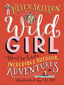 Skelton, H: Wild Girl: How to Have Incredible Outdoor Advent