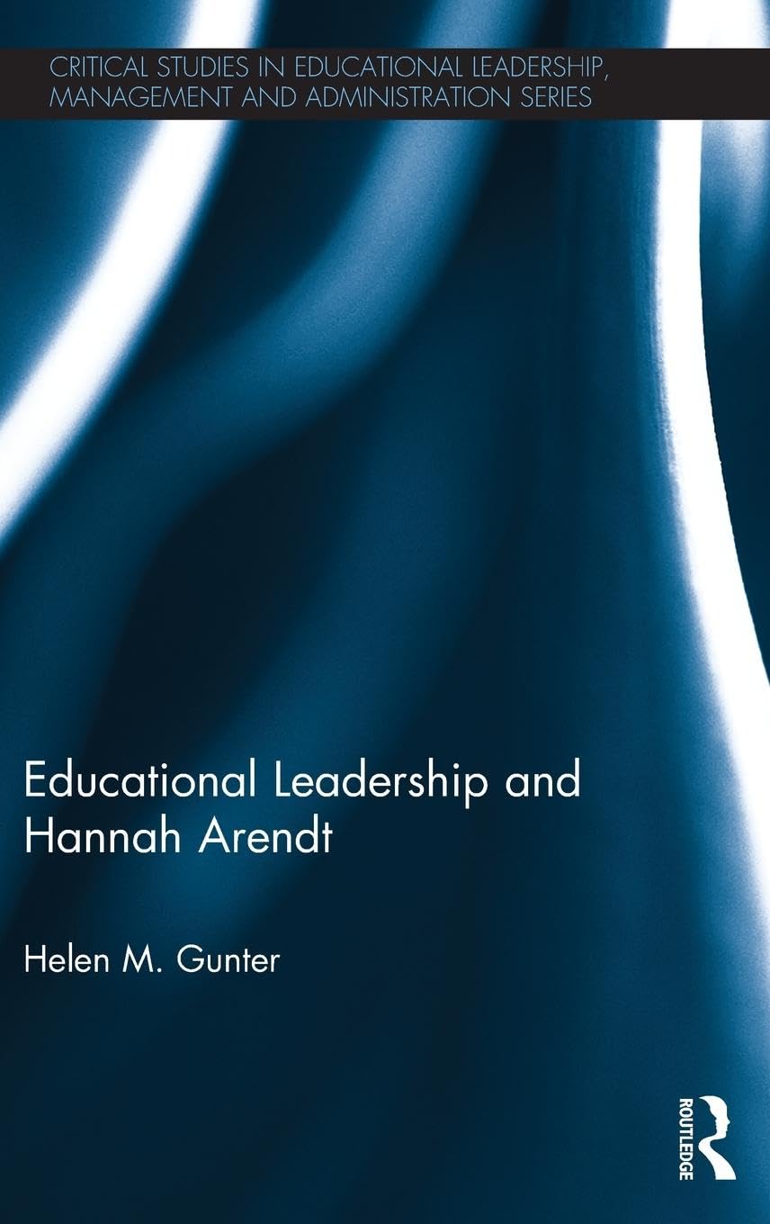 Educational Leadership and Hannah Arendt (Critical Studies in Educational Leadership, Management and Administration)