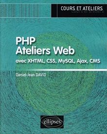 PHP, ateliers Web : avec XHTML, CSS, MySQL, Ajax, CMS