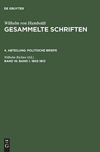 Band 1. 1802–1813 (Wilhelm von Humboldt: Gesammelte Schriften. Politische Briefe)