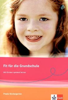Praxis Kindergarten. Fit für die Grundschule. Mit Kindern spielend lernen