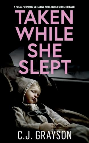 TAKEN WHILE SHE SLEPT a pulse-pounding Detective April Fisher crime thriller (Detective April Fisher Thrillers)