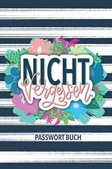 Nicht vergessen: Passwort Buch: Ein Notizbuch für die Verwaltung von Internet- Usernamen und Zugangsdaten