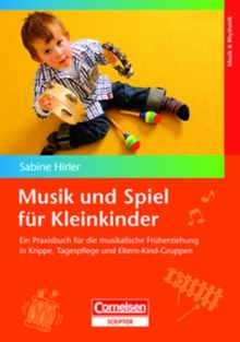 Musik und Spiel für Kleinkinder: Praxisbuch: Ein Praxisbuch für die musikalische Früherziehung in Krippe, Tagespflege und Eltern-Kind-Gruppen