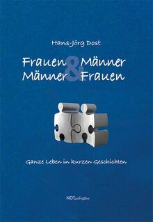 Frauen und Männer, Männer und Frauen: Ganze Leben in kurzen Geschichten