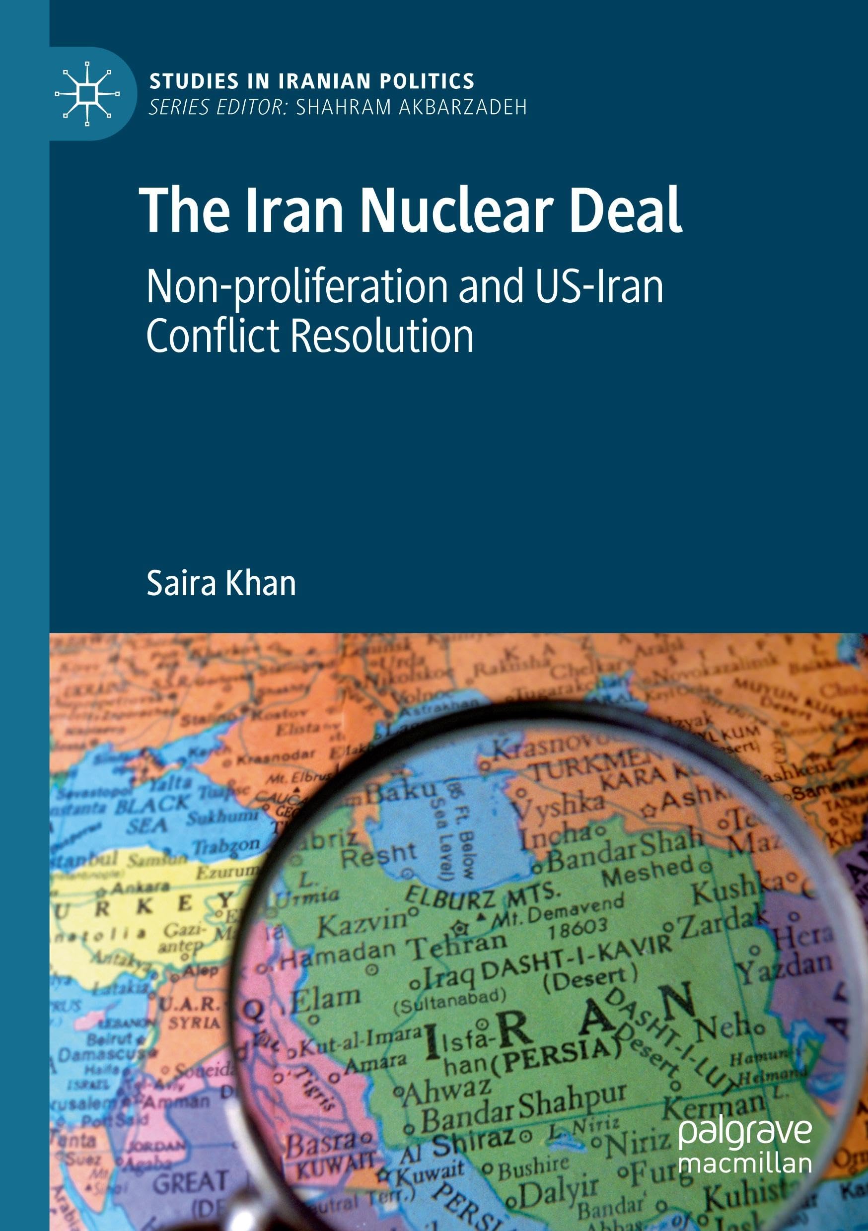 The Iran Nuclear Deal: Non-proliferation and US-Iran Conflict Resolution (Studies in Iranian Politics)
