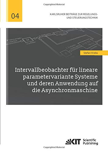 Intervallbeobachter für lineare parametervariante Systeme und deren Anwendung auf die Asynchronmaschine (Karlsruher Beiträge zur Regelungs- und Steuerungstechnik)