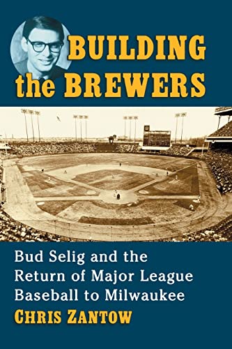Building the Brewers: Bud Selig and the Return of Major League Baseball to Milwaukee