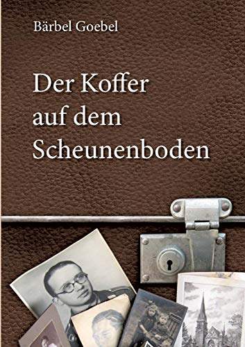Der Koffer auf dem Scheunenboden: Erinnerungen bis zur Flucht aus der DDR am 20. Dezember 1960