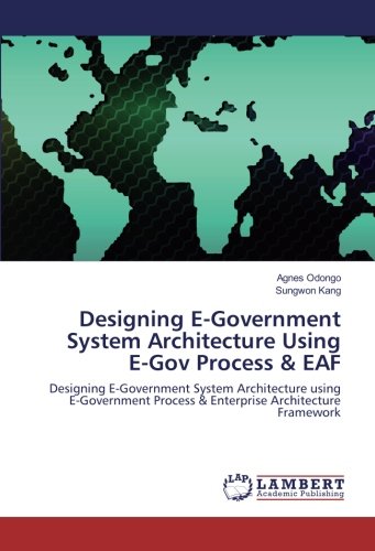 Designing E-Government System Architecture Using E-Gov Process & EAF: Designing E-Government System Architecture using E-Government Process & Enterprise Architecture Framework