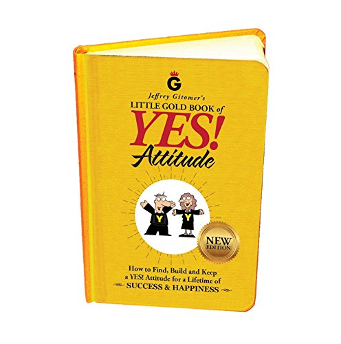 Jeffrey Gitomer's Little Gold Book of Yes! Attitude: New Edition, Updated & Revised: How to Find, Build and Keep a Yes! Attitude for a Lifetime of Suc