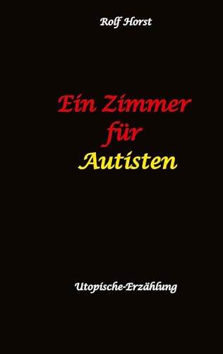 Ein Zimmer für Autisten - hochfunktionaler Autismus, Asperger-Syndrom, Missbrauch, Postwachstum, Permakultur, Sucht, Psychotherapie, Mobbing, Utopie, Krankenhaus, autistengerechtes Krankenzimmer: DE