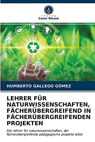 LEHRER FÜR NATURWISSENSCHAFTEN, FÄCHERÜBERGREIFEND IN FÄCHERÜBERGREIFENDEN PROJEKTEN: Der lehrer für naturwissenschaften, der fächerübergreifende pädagogische projekte leitet
