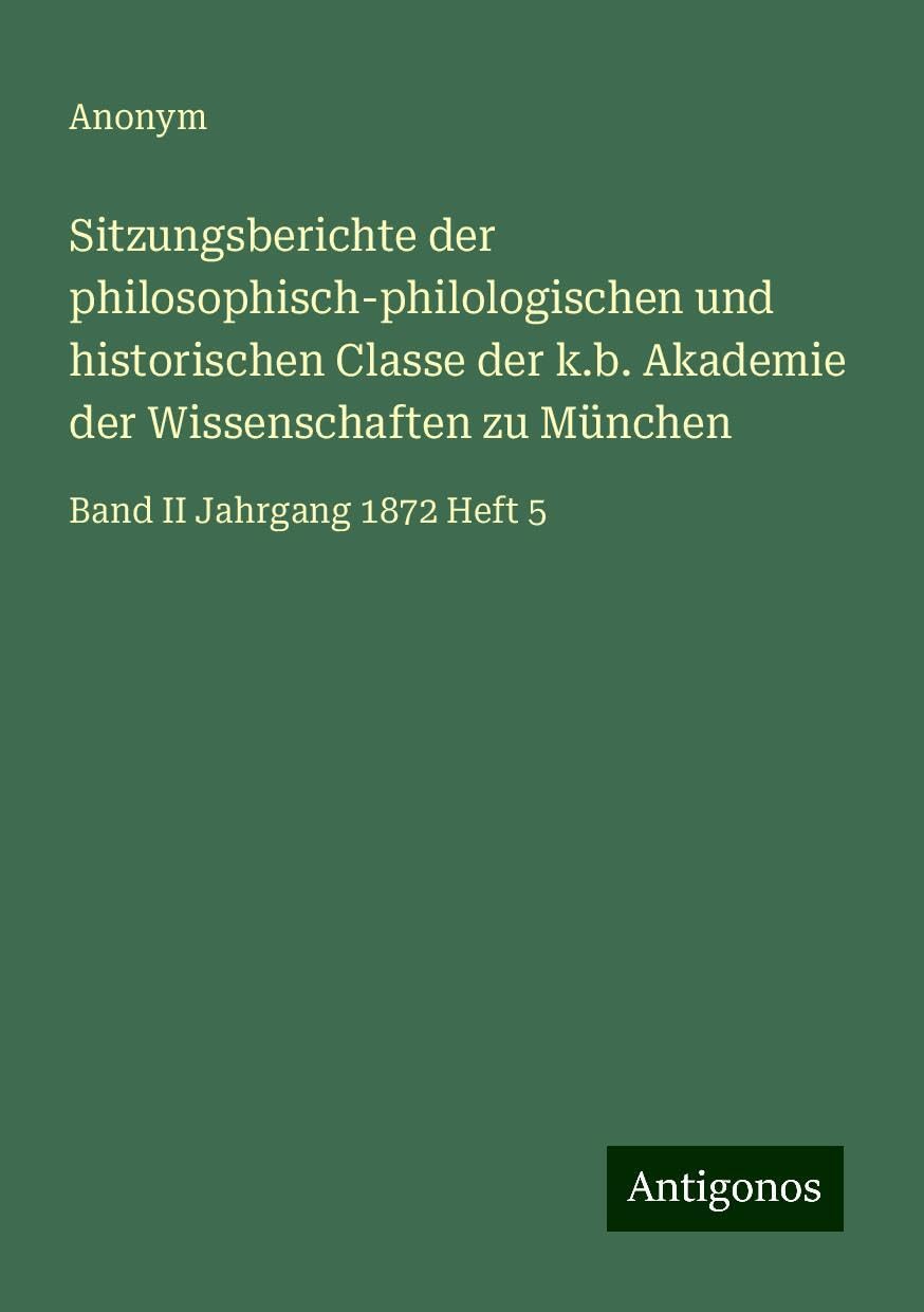 Sitzungsberichte der philosophisch-philologischen und historischen Classe der k.b. Akademie der Wissenschaften zu München: Band II Jahrgang 1872 Heft 5
