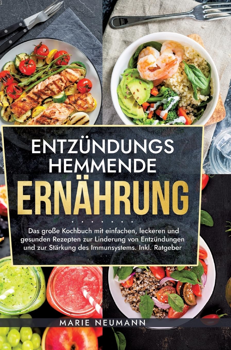 Entzündungshemmende Ernährung: Das große Kochbuch mit einfachen, leckeren und gesunden Rezepten zur Linderung von Entzündungen und zur Stärkung des Immunsystems. Inkl. Ratgeber