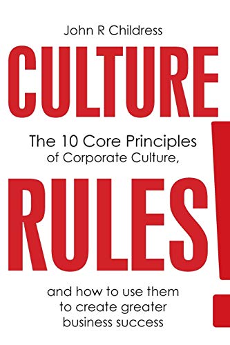 Culture Rules!: The 10 Core Principles of Corporate Culture and How to Use Them to Create Greater Business Success