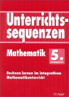 Unterrichtssequenzen Mathematik. Rechnen lernen im integrativen Mathematikunterricht. Mit Arbeitsblättern/Kopiervorlagen: Unterrichtssequenzen Mathematik, 5. Jahrgangsstufe