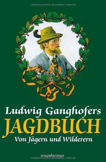 Ludwig Ganghofers Jagdbuch. Sonderausgabe. Von Jägern und Wilderern