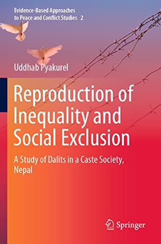 Reproduction of Inequality and Social Exclusion: A Study of Dalits in a Caste Society, Nepal (Evidence-Based Approaches to Peace and Conflict Studies, Band 2)
