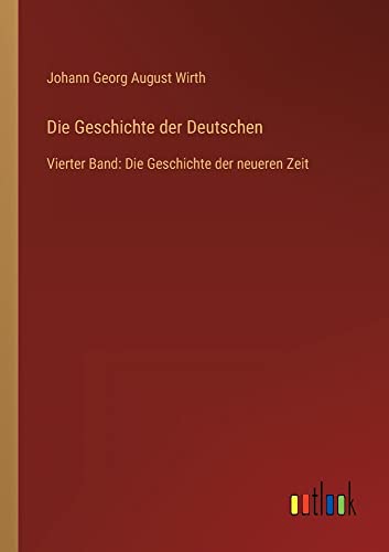 Die Geschichte der Deutschen: Vierter Band: Die Geschichte der neueren Zeit