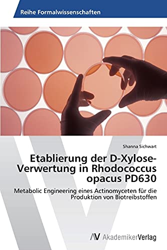Etablierung der D-Xylose-Verwertung in Rhodococcus opacus PD630: Metabolic Engineering eines Actinomyceten für die Produktion von Biotreibstoffen
