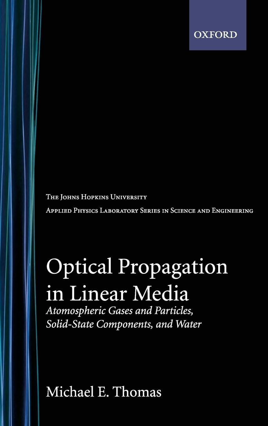 Optical Propagation in Linear Media: Atmospheric Gases and Particles, Solid-State Components, and Water (Johns Hopkins University Applied Physics Laboratory Series in Science & engIneering)