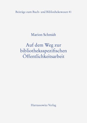 Auf dem Weg zur bibliotheksspezifischen Öffentlichkeitsarbeit: Bilanz und Perspektiven der organisatorischen Kommunikation von Bibliotheken in ... Beitrage Aus Dem Deutschen Bucharchiv)